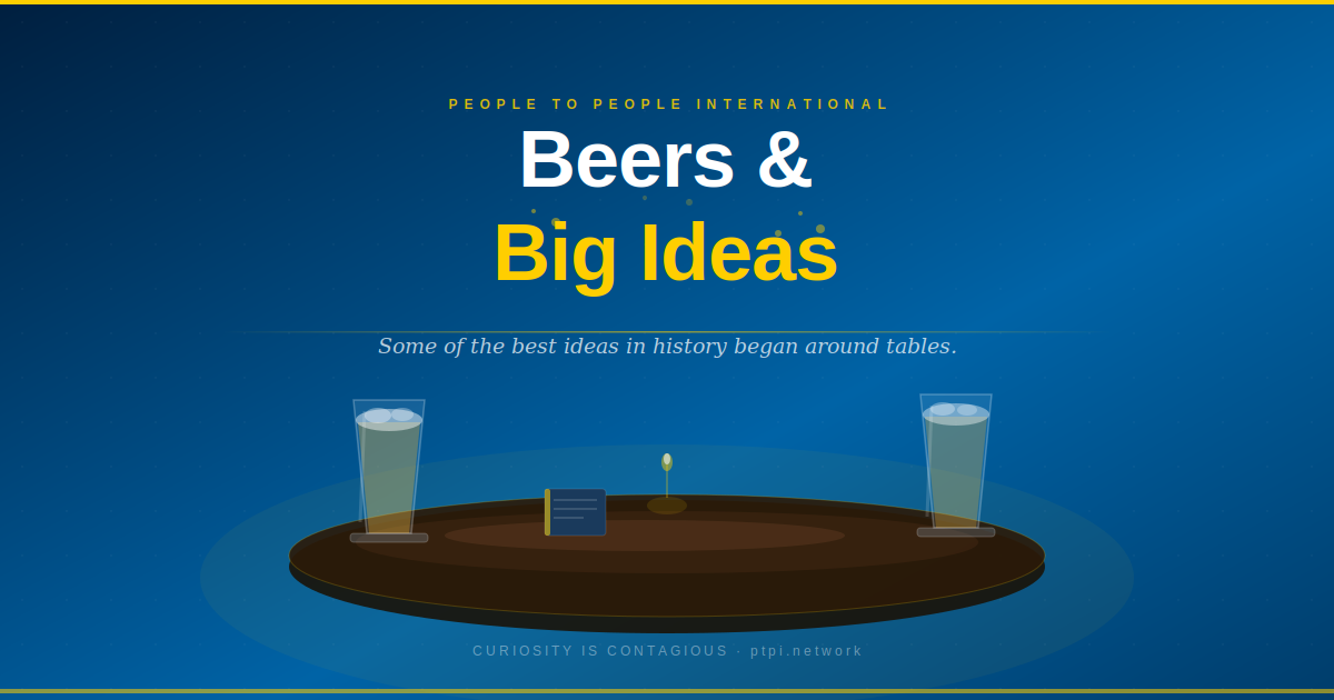 A stylised illustration of a round wooden table with two glasses of beer and a small notebook, set against a deep blue background. Text above the table reads People to People International, Beers and Big Ideas, with the line Some of the best ideas in history began around tables.